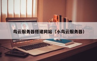 磐石鸟云服务器搭建网站（小鸟云服务器）