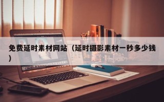 磐石免费延时素材网站（延时摄影素材一秒多少钱）