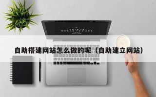 磐石自助搭建网站怎么做的呢（自助建立网站）