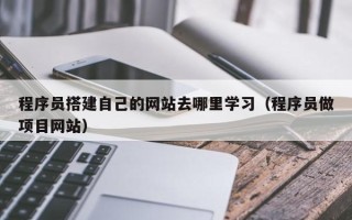 磐石程序员搭建自己的网站去哪里学习（程序员做项目网站）